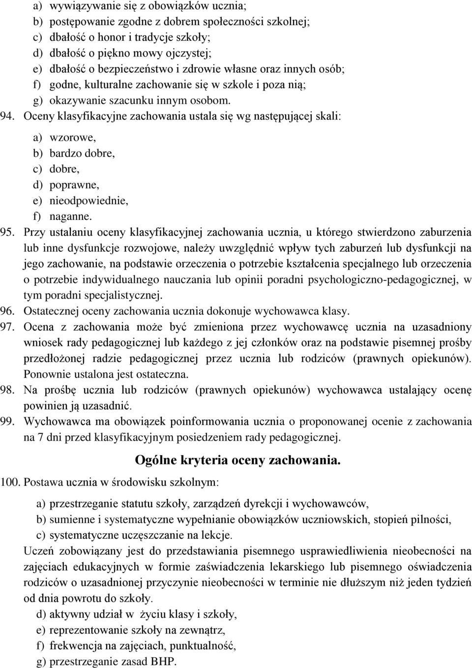 Oceny klasyfikacyjne zachowania ustala się wg następującej skali: a) wzorowe, b) bardzo dobre, c) dobre, d) poprawne, e) nieodpowiednie, f) naganne. 95.