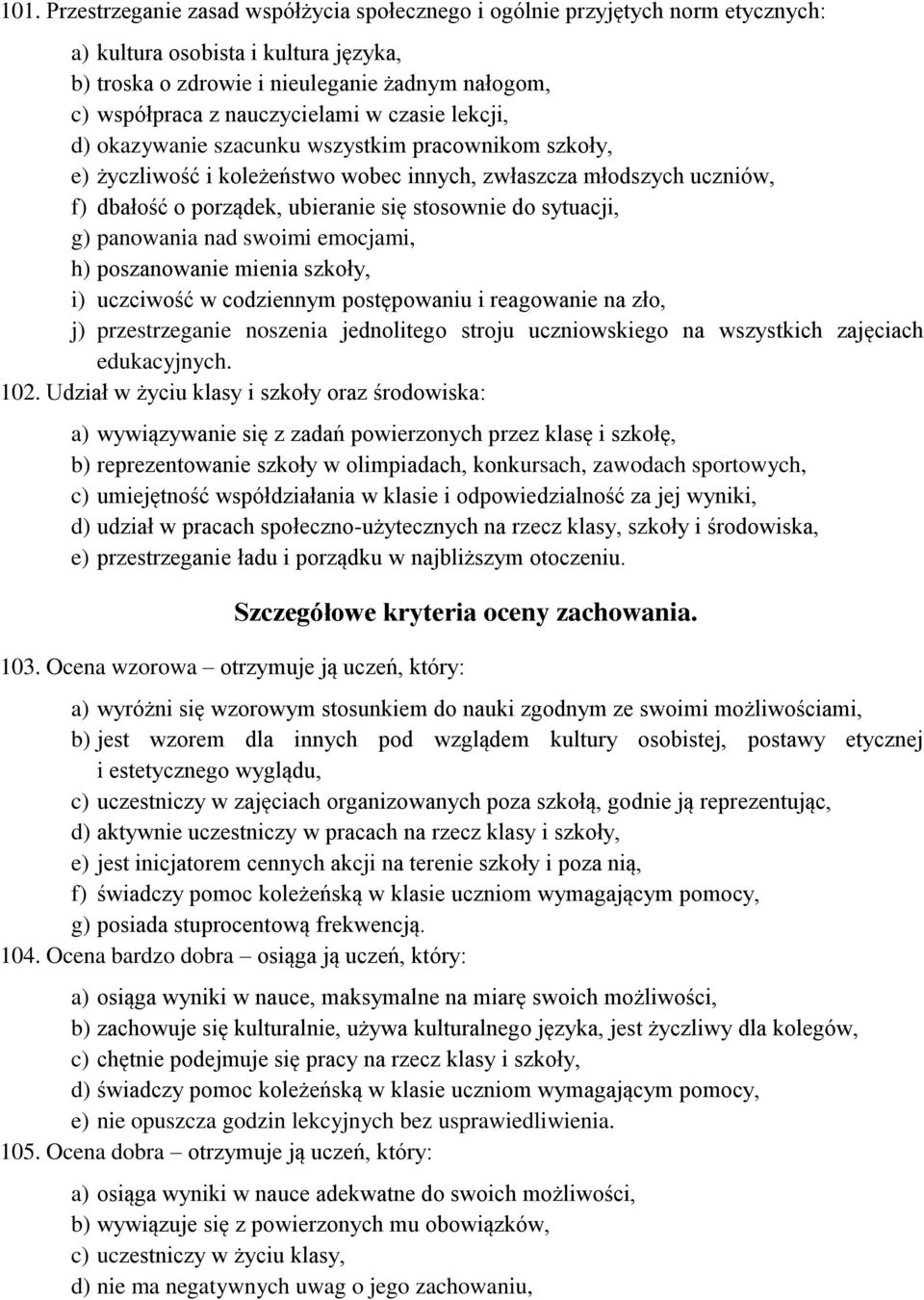 stosownie do sytuacji, g) panowania nad swoimi emocjami, h) poszanowanie mienia szkoły, i) uczciwość w codziennym postępowaniu i reagowanie na zło, j) przestrzeganie noszenia jednolitego stroju