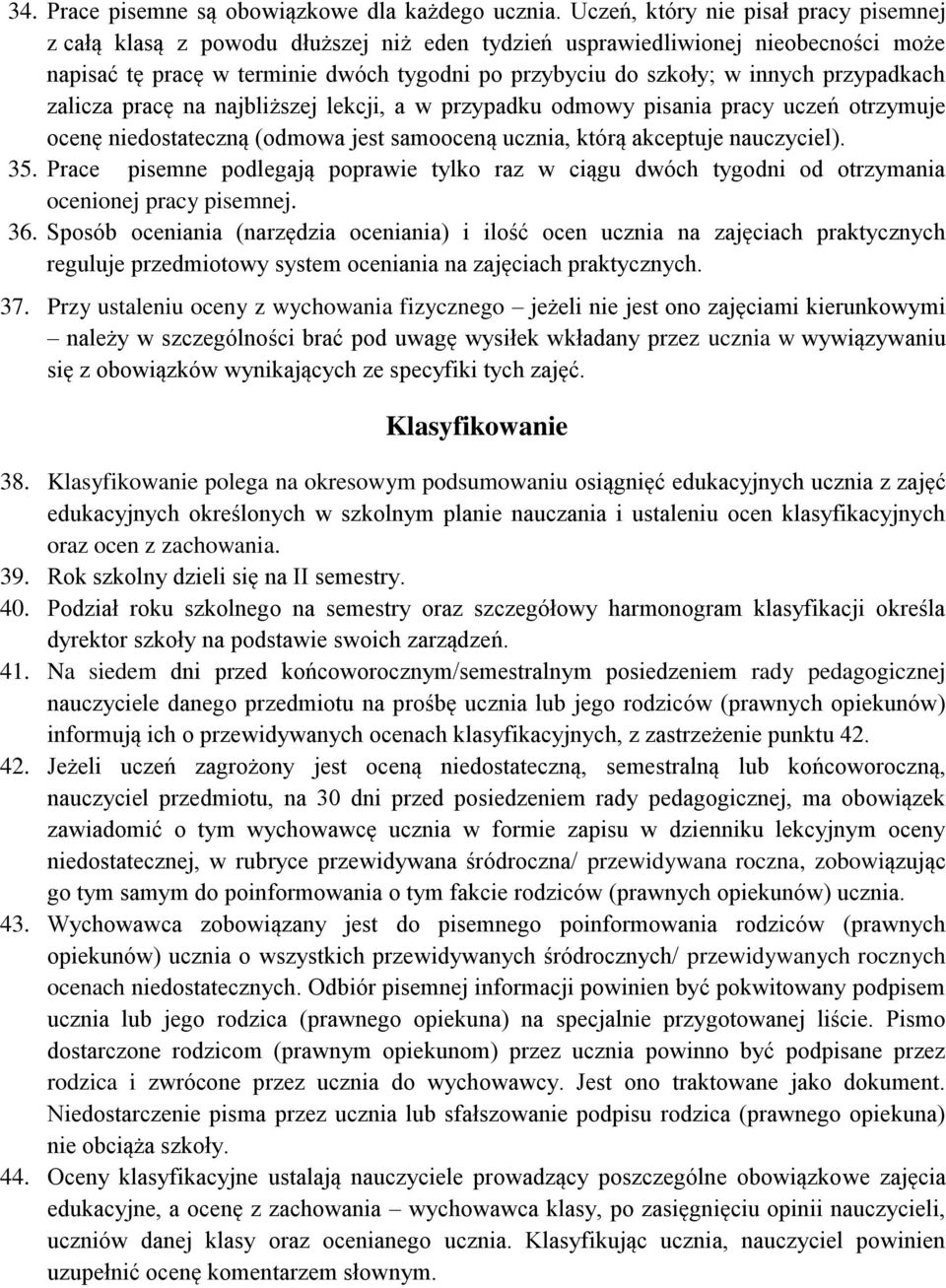 przypadkach zalicza pracę na najbliższej lekcji, a w przypadku odmowy pisania pracy uczeń otrzymuje ocenę niedostateczną (odmowa jest samooceną ucznia, którą akceptuje nauczyciel). 35.