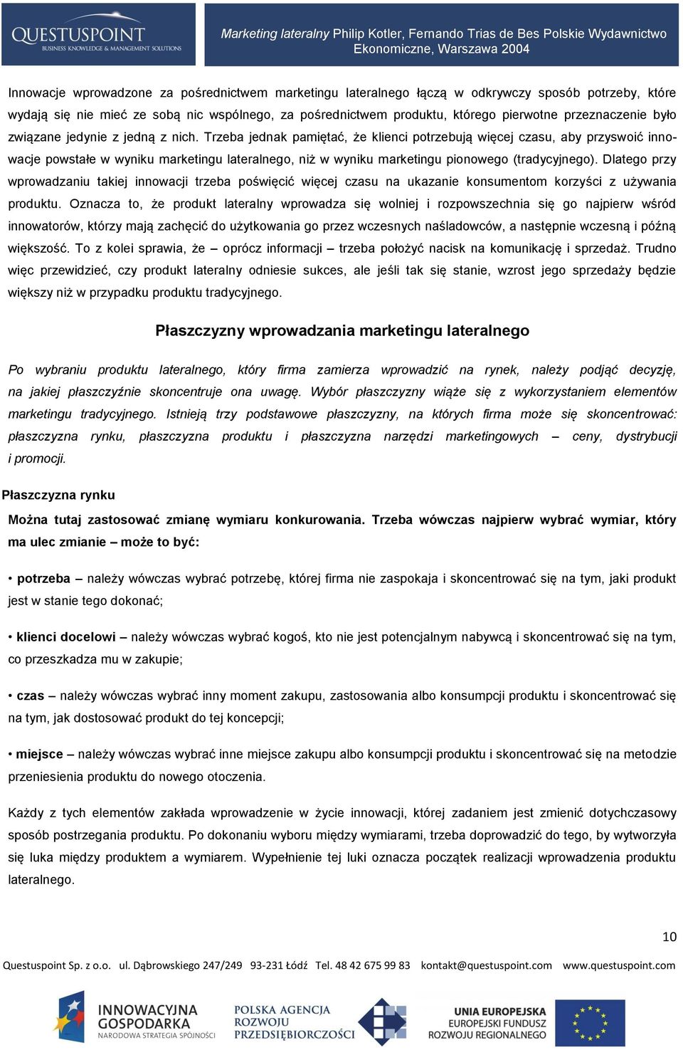 Trzeba jednak pamiętać, że klienci potrzebują więcej czasu, aby przyswoić innowacje powstałe w wyniku marketingu lateralnego, niż w wyniku marketingu pionowego (tradycyjnego).