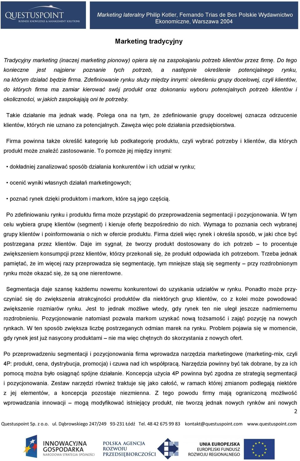 Zdefiniowanie rynku służy między innymi: określeniu grupy docelowej, czyli klientów, do których firma ma zamiar kierować swój produkt oraz dokonaniu wyboru potencjalnych potrzeb klientów i