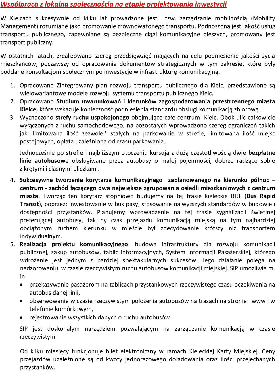 Podnoszona jest jakość usług transportu publicznego, zapewniane są bezpieczne ciągi komunikacyjne pieszych, promowany jest transport publiczny.