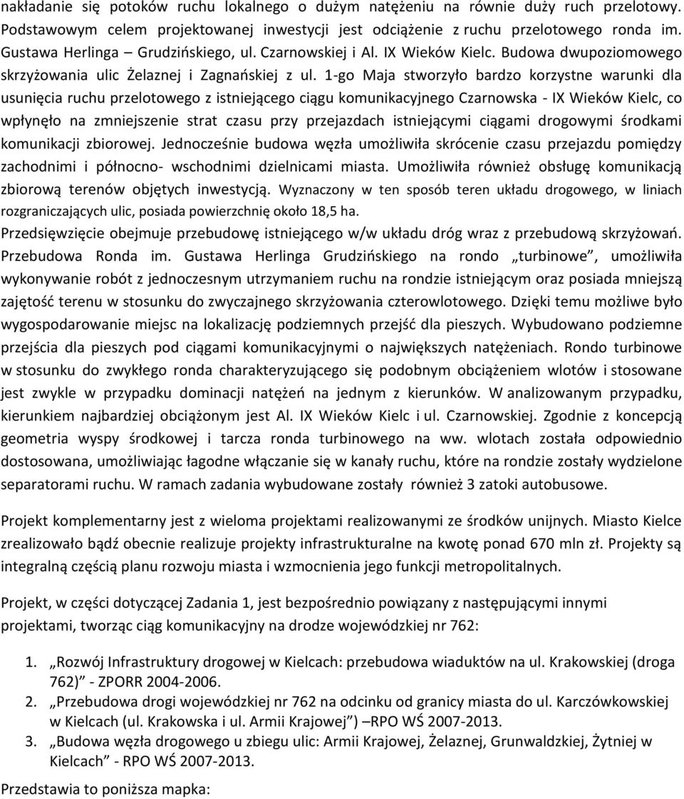 1-go Maja stworzyło bardzo korzystne warunki dla usunięcia ruchu przelotowego z istniejącego ciągu komunikacyjnego Czarnowska - IX Wieków Kielc, co wpłynęło na zmniejszenie strat czasu przy