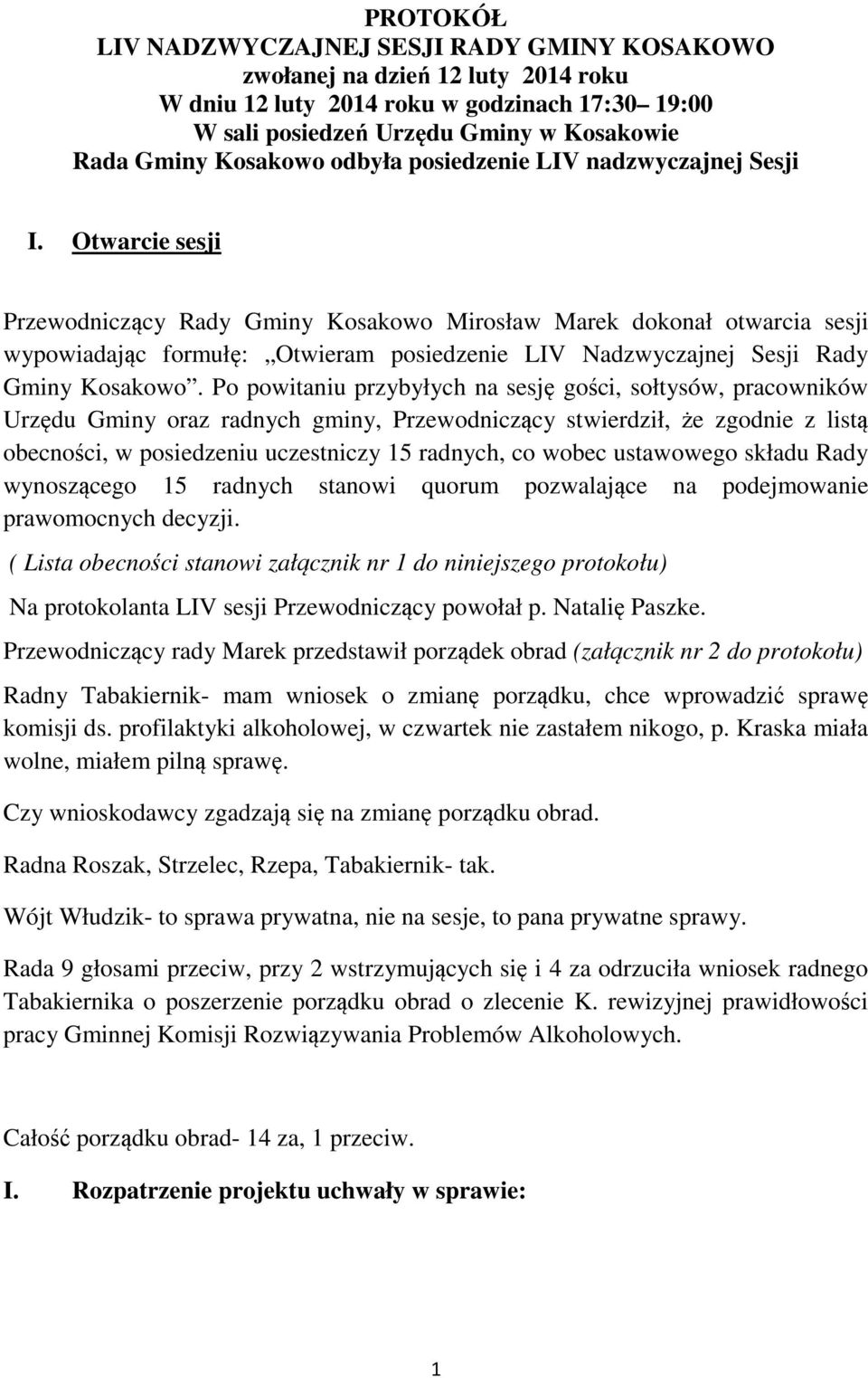 Otwarcie sesji Przewodniczący Rady Gminy Kosakowo Mirosław Marek dokonał otwarcia sesji wypowiadając formułę: Otwieram posiedzenie LIV Nadzwyczajnej Sesji Rady Gminy Kosakowo.