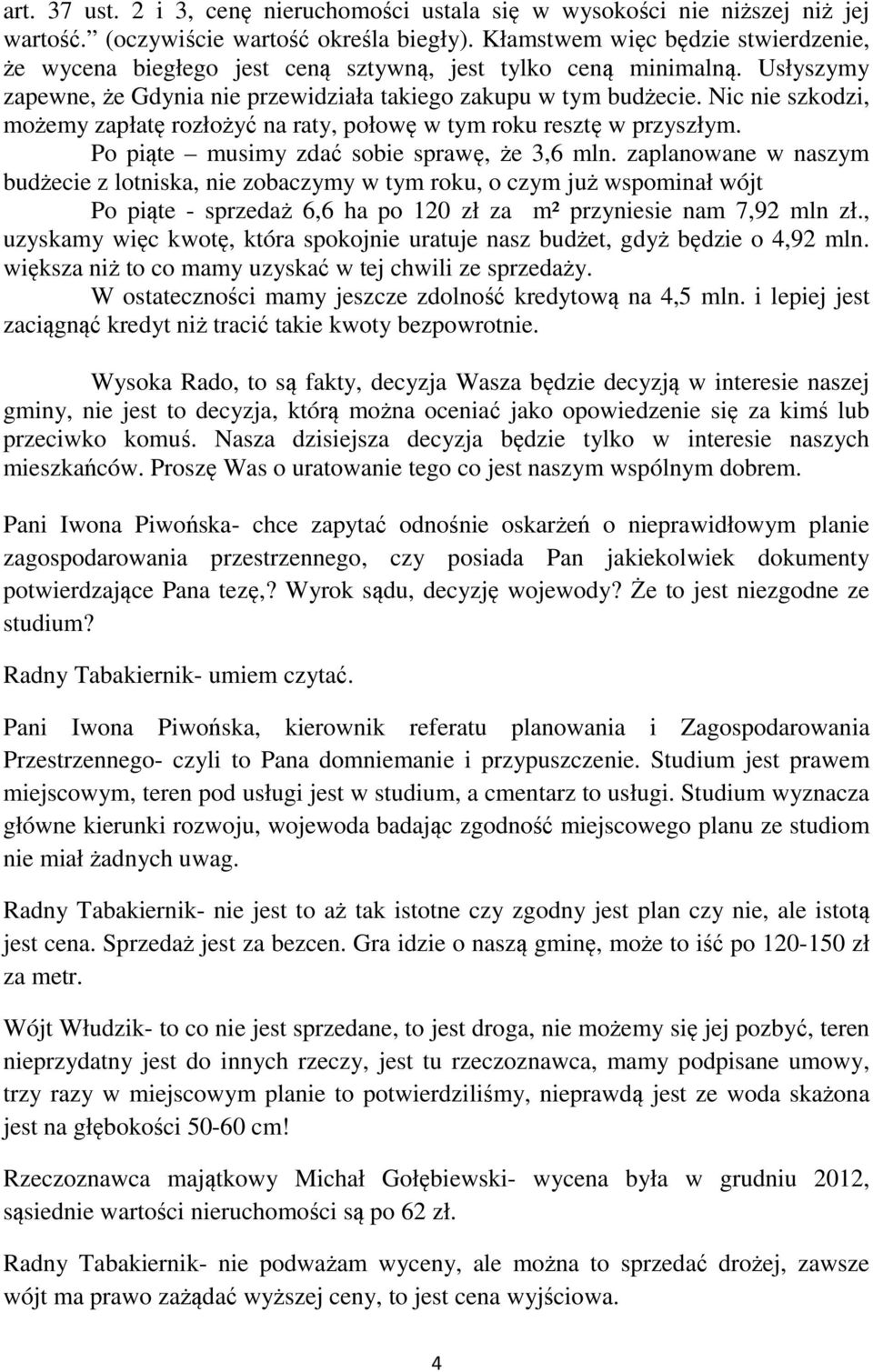 Nic nie szkodzi, możemy zapłatę rozłożyć na raty, połowę w tym roku resztę w przyszłym. Po piąte musimy zdać sobie sprawę, że 3,6 mln.