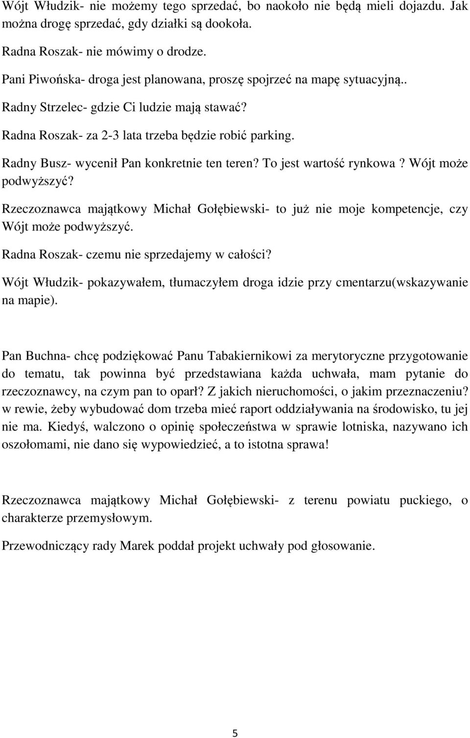 Radny Busz- wycenił Pan konkretnie ten teren? To jest wartość rynkowa? Wójt może podwyższyć? Rzeczoznawca majątkowy Michał Gołębiewski- to już nie moje kompetencje, czy Wójt może podwyższyć.