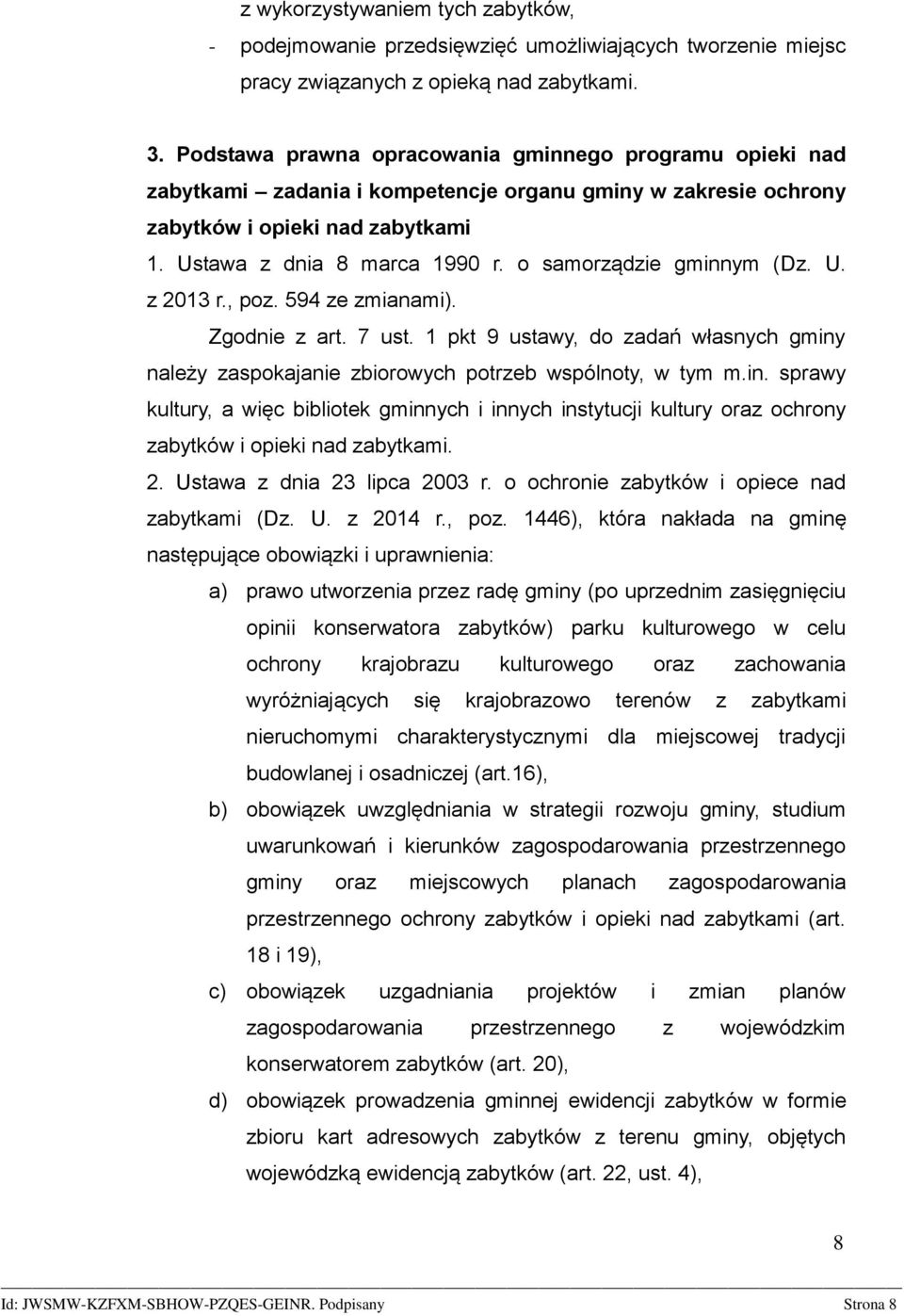 o samorządzie gminnym (Dz. U. z 2013 r., poz. 594 ze zmianami). Zgodnie z art. 7 ust. 1 pkt 9 ustawy, do zadań własnych gminy należy zaspokajanie zbiorowych potrzeb wspólnoty, w tym m.in. sprawy kultury, a więc bibliotek gminnych i innych instytucji kultury oraz ochrony zabytków i opieki nad zabytkami.