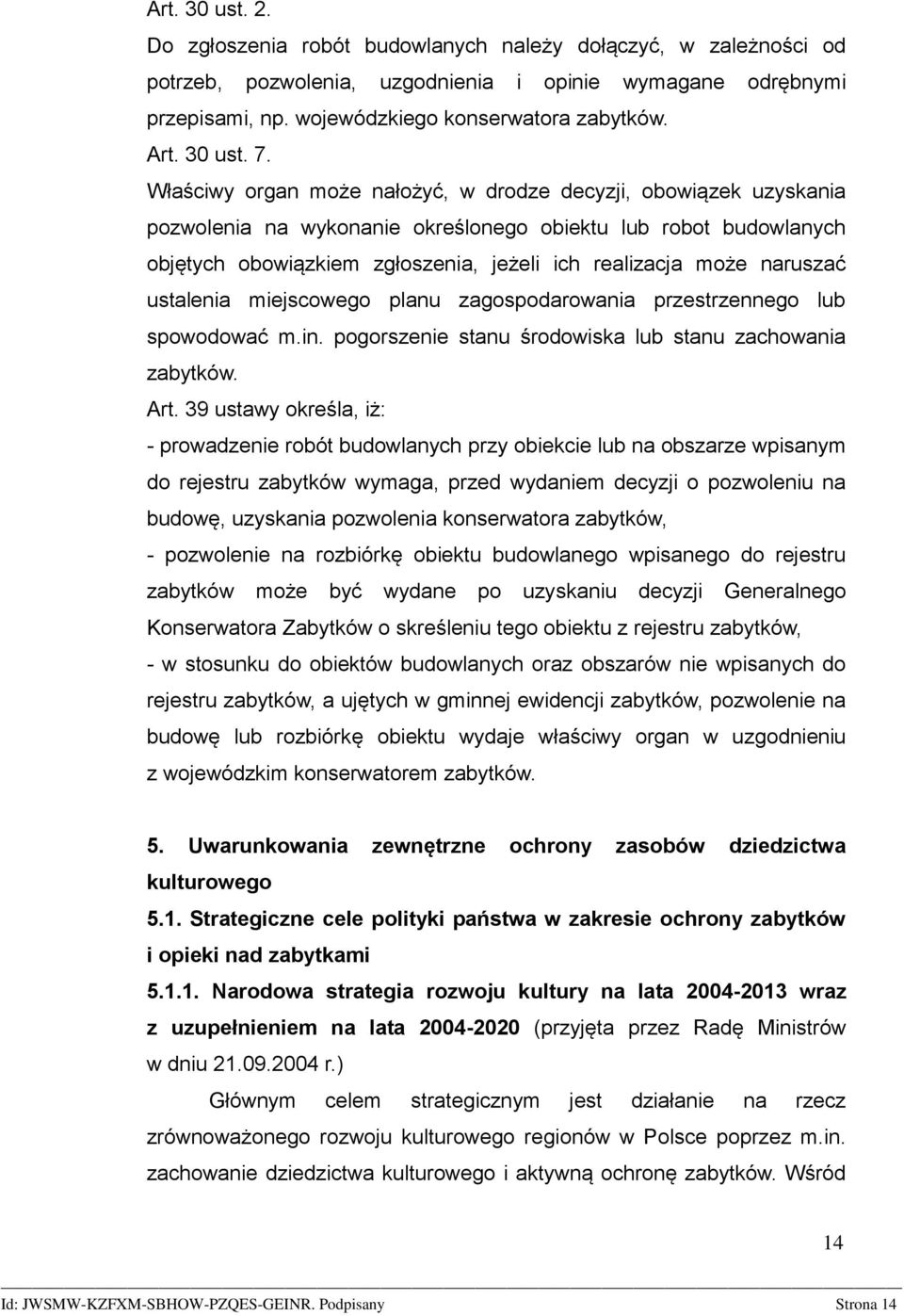 Właściwy organ może nałożyć, w drodze decyzji, obowiązek uzyskania pozwolenia na wykonanie określonego obiektu lub robot budowlanych objętych obowiązkiem zgłoszenia, jeżeli ich realizacja może