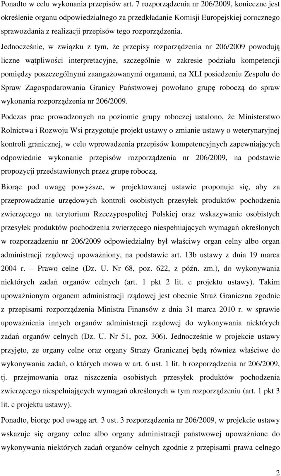 Jednocześnie, w związku z tym, że przepisy rozporządzenia nr 206/2009 powodują liczne wątpliwości interpretacyjne, szczególnie w zakresie podziału kompetencji pomiędzy poszczególnymi zaangażowanymi