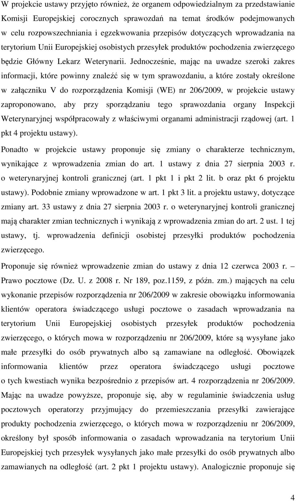 Jednocześnie, mając na uwadze szeroki zakres informacji, które powinny znaleźć się w tym sprawozdaniu, a które zostały określone w załączniku V do rozporządzenia Komisji (WE) nr 206/2009, w projekcie