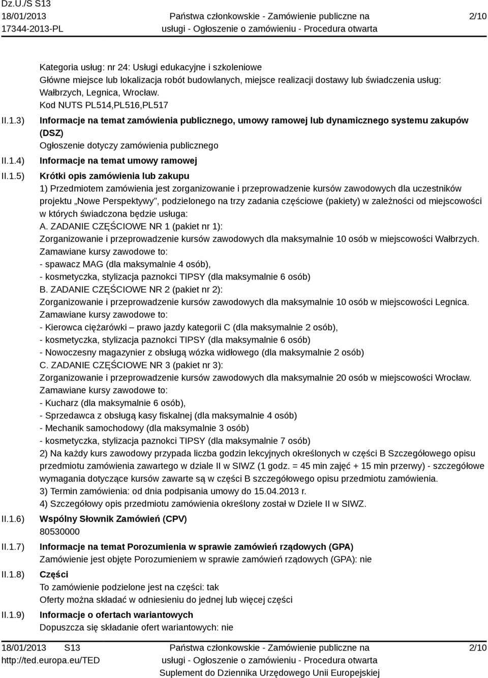 Krótki opis zamówienia lub zakupu 1) Przedmiotem zamówienia jest zorganizowanie i przeprowadzenie kursów zawodowych dla uczestników projektu Nowe Perspektywy, podzielonego na trzy zadania częściowe