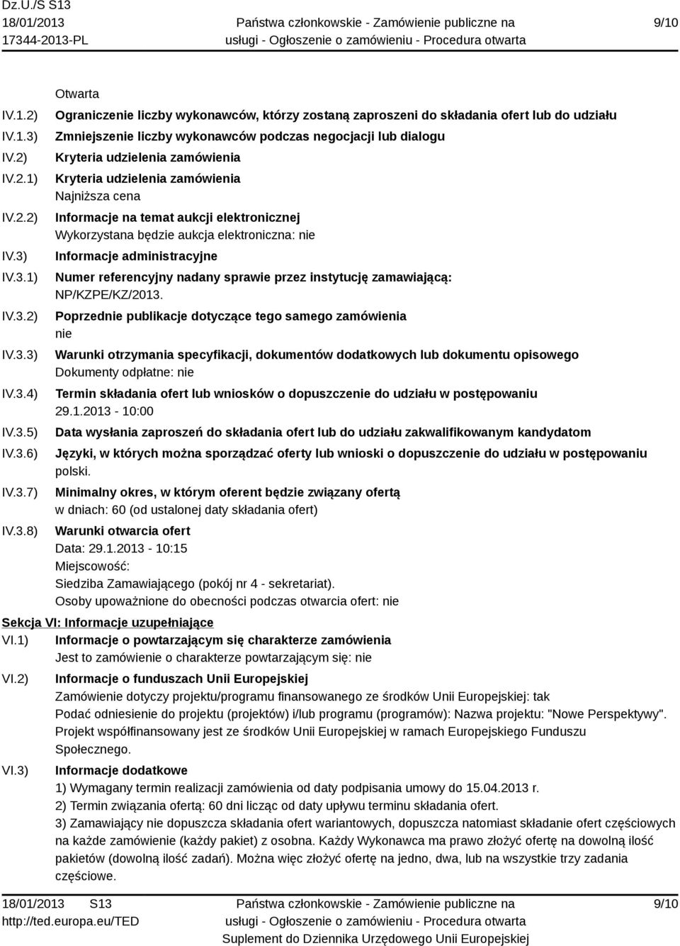 IV.3.1) IV.3.2) IV.3.3) IV.3.4) IV.3.5) IV.3.6) IV.3.7) IV.3.8) Otwarta Ograniczenie liczby wykonawców, którzy zostaną zaproszeni do składania ofert lub do udziału Zmniejszenie liczby wykonawców