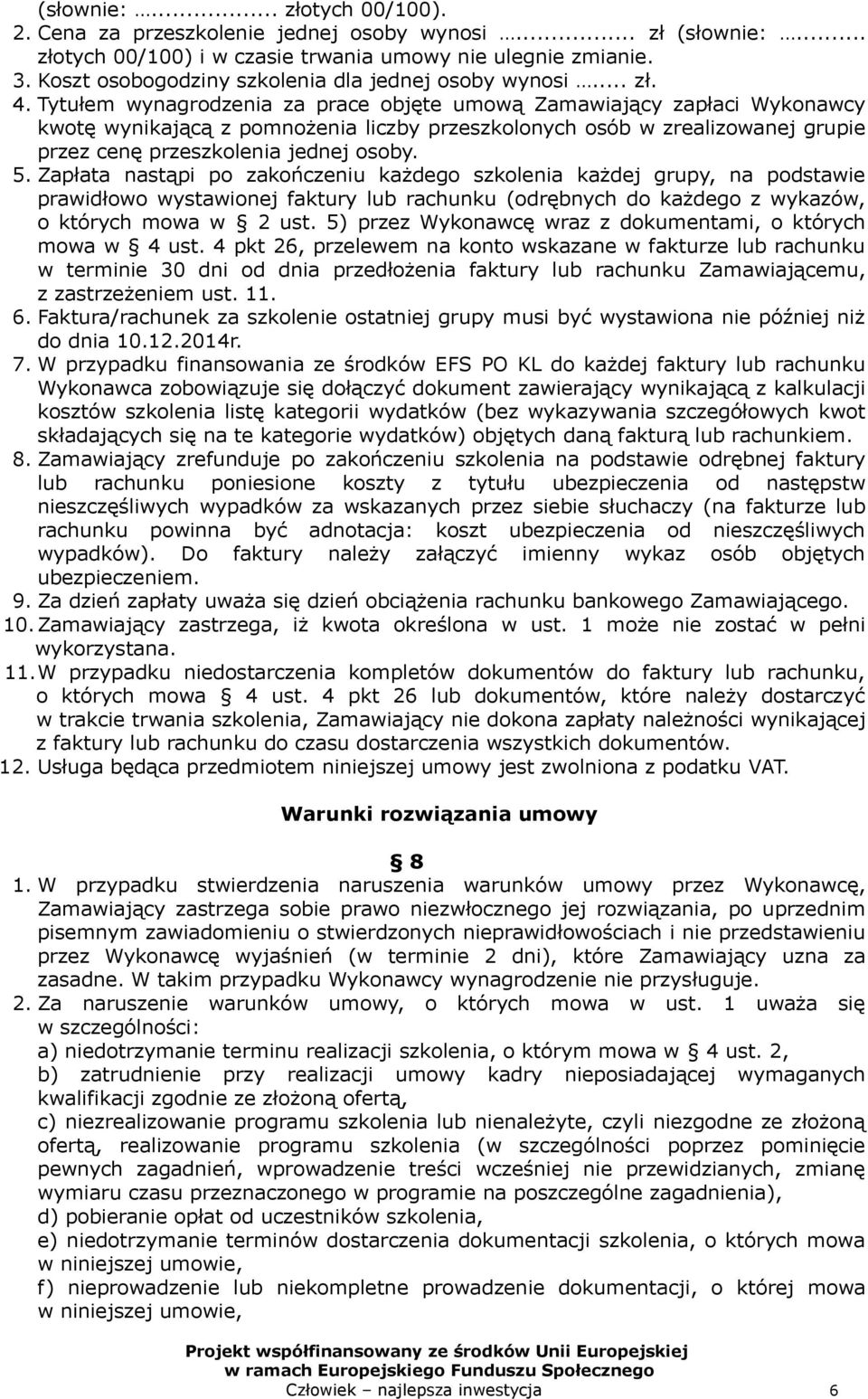 Tytułem wynagrodzenia za prace objęte umową Zamawiający zapłaci Wykonawcy kwotę wynikającą z pomnożenia liczby przeszkolonych osób w zrealizowanej grupie przez cenę przeszkolenia jednej osoby. 5.