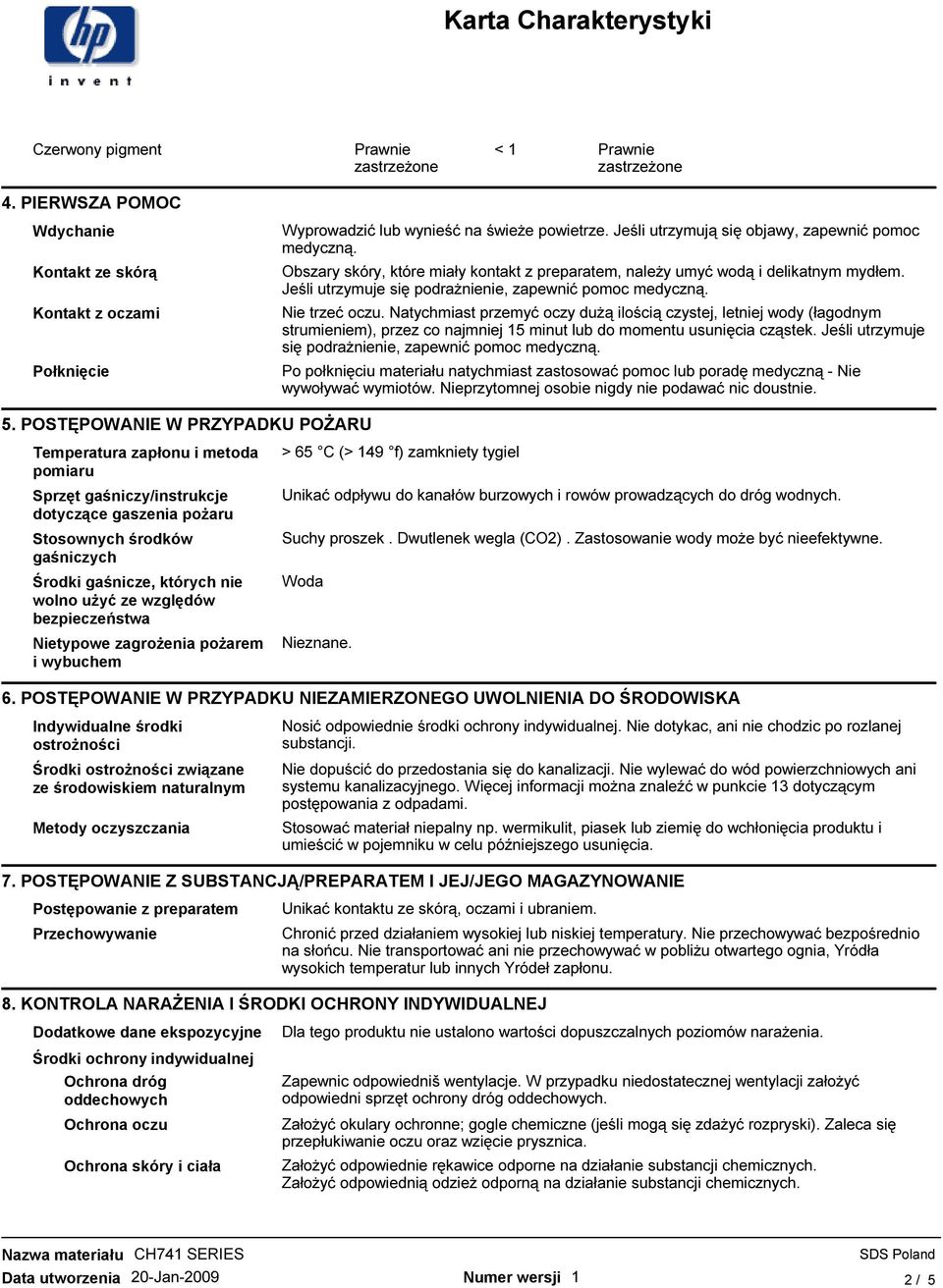 Natychmiast przemyć oczy duŝą ilością czystej, letniej wody (łagodnym strumieniem), przez co najmniej 15 minut lub do momentu usunięcia cząstek.