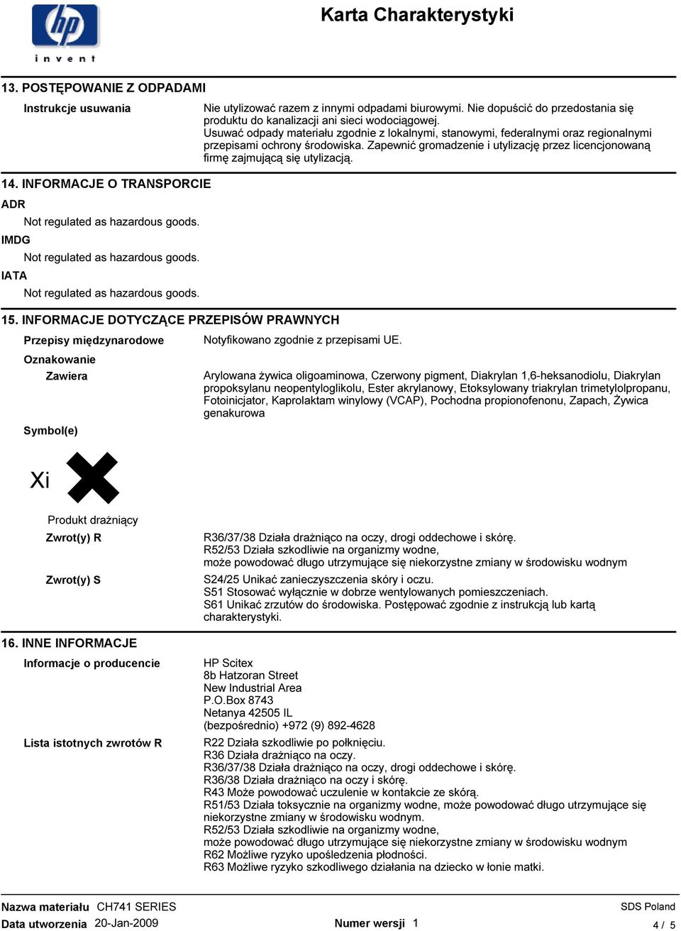 Zapewnić gromadzenie i utylizację przez licencjonowaną firmę zajmującą się utylizacją. 14. INFORMACJE O TRANSPORCIE ADR IMDG IATA 15.