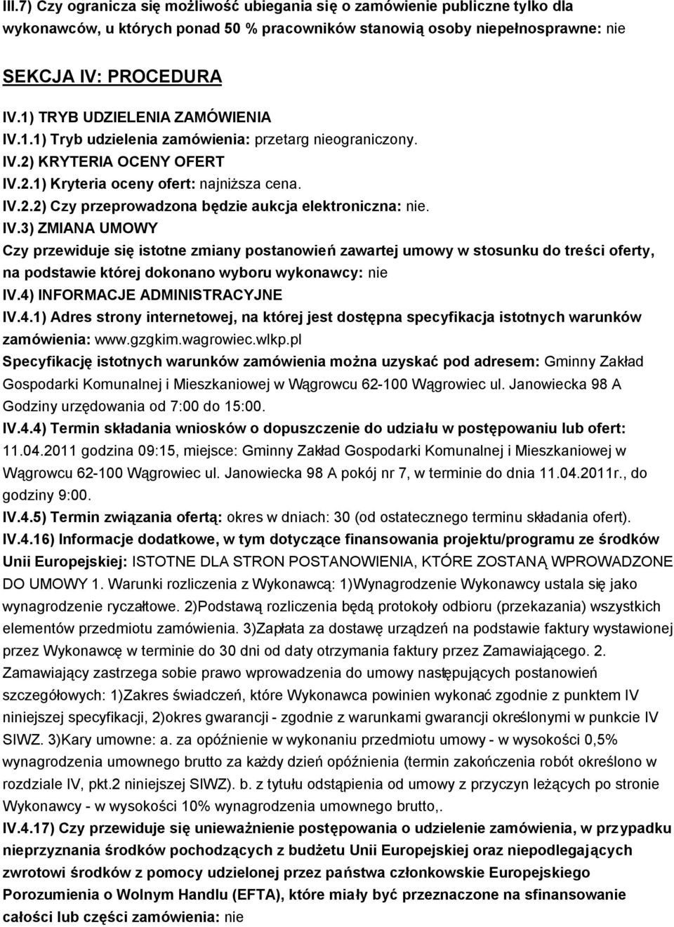 IV.3) ZMIANA UMOWY Czy przewiduje się istotne zmiany postanowień zawartej umowy w stosunku do treści oferty, na podstawie której dokonano wyboru wykonawcy: nie IV.4)