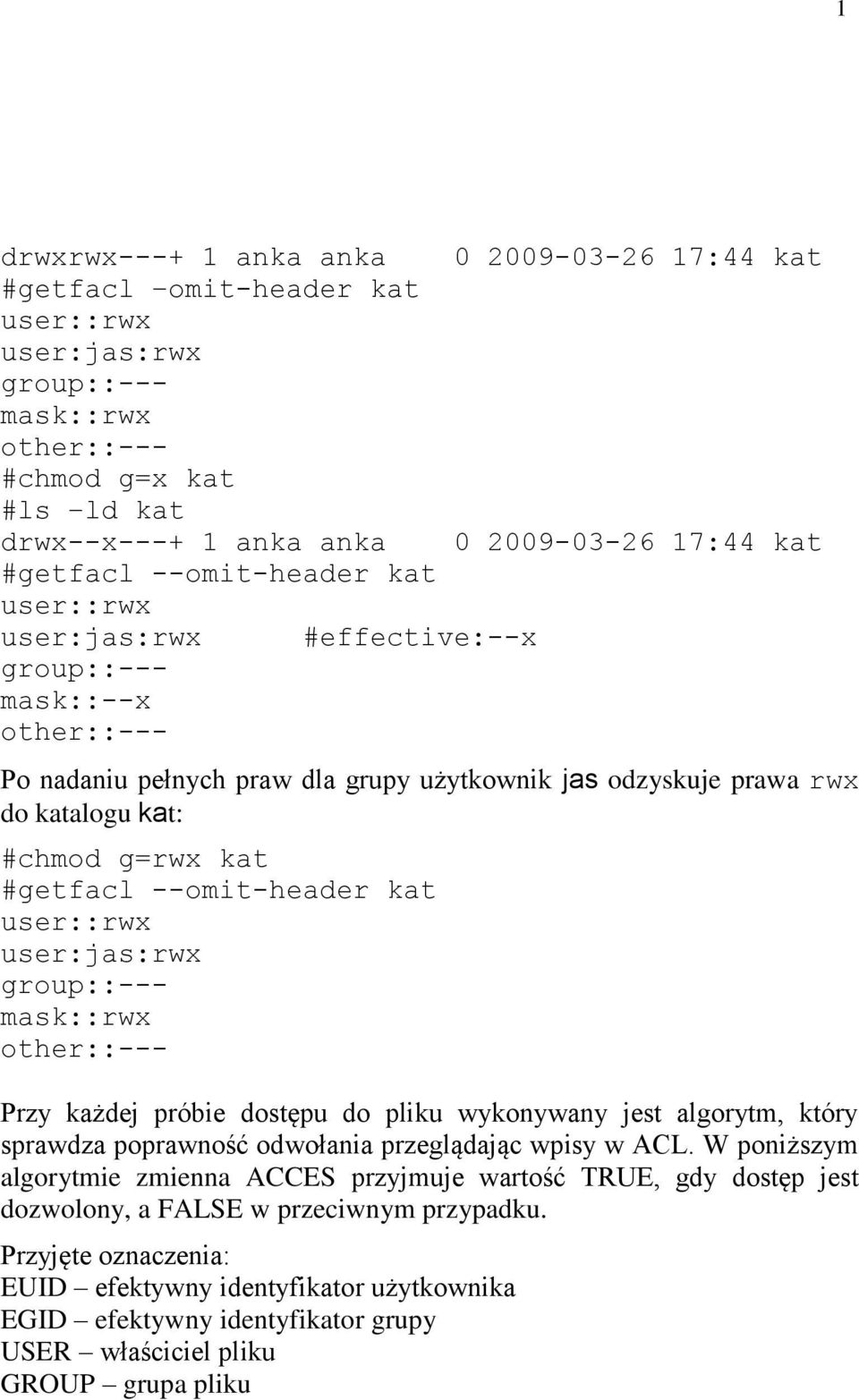 kat #getfacl --omit-header kat user::rwx user:jas:rwx group::--- mask::rwx other::--- Przy każdej próbie dostępu do pliku wykonywany jest algorytm, który sprawdza poprawność odwołania przeglądając