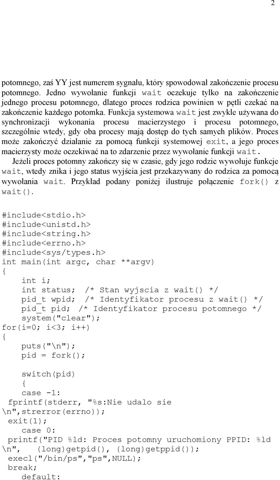 Funkcja systemowa wait jest zwykle używana do synchronizacji wykonania procesu macierzystego i procesu potomnego, szczególnie wtedy, gdy oba procesy mają dostęp do tych samych plików.