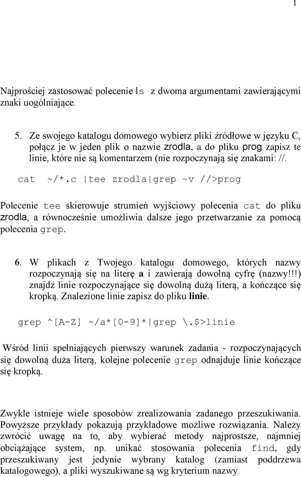 cat ~/*.c tee zrodla grep v //>prog Polecenie tee skierowuje strumień wyjściowy polecenia cat do pliku zrodla, a równocześnie umożliwia dalsze jego przetwarzanie za pomocą polecenia grep.