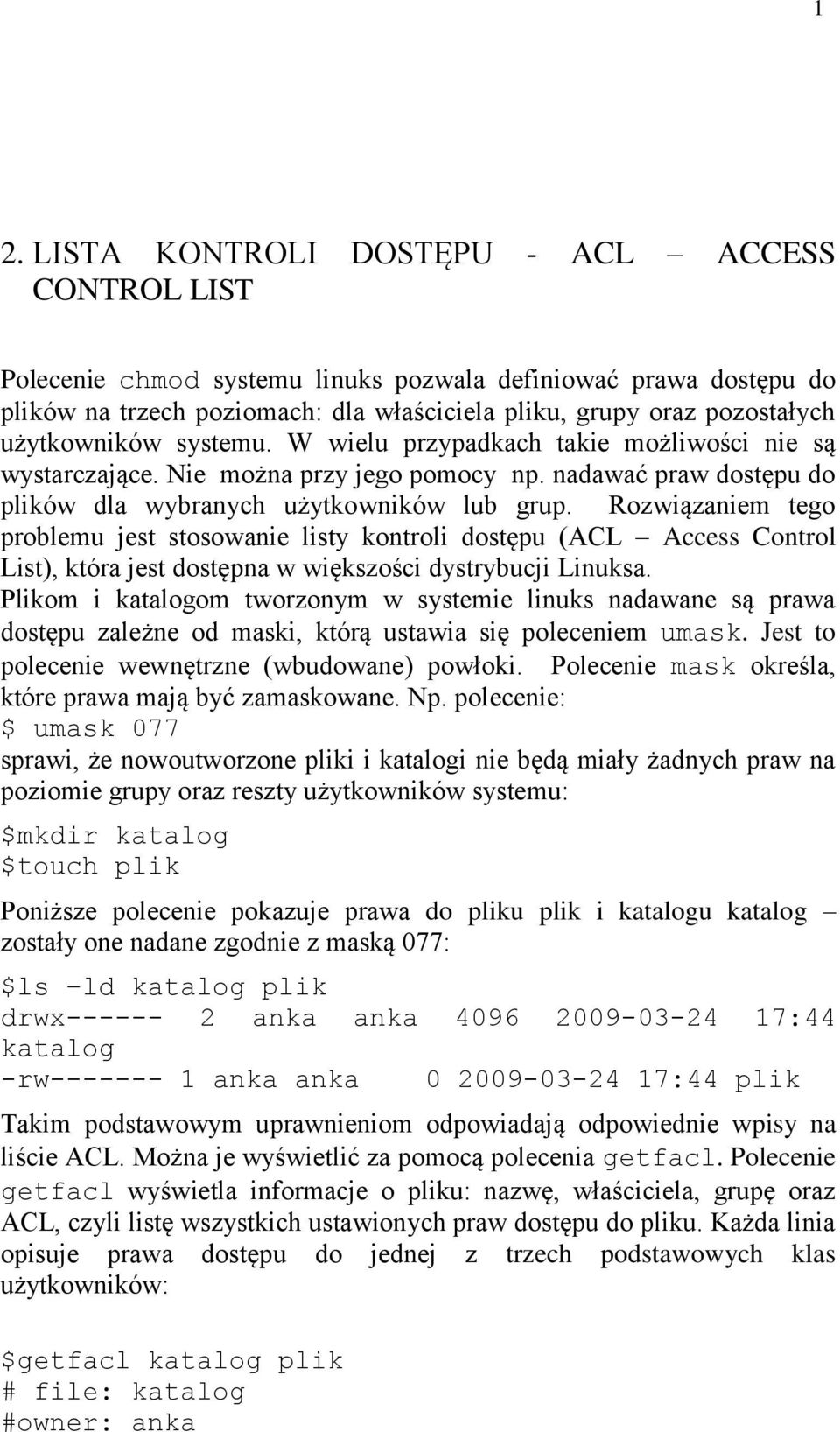 użytkowników systemu. W wielu przypadkach takie możliwości nie są wystarczające. Nie można przy jego pomocy np. nadawać praw dostępu do plików dla wybranych użytkowników lub grup.