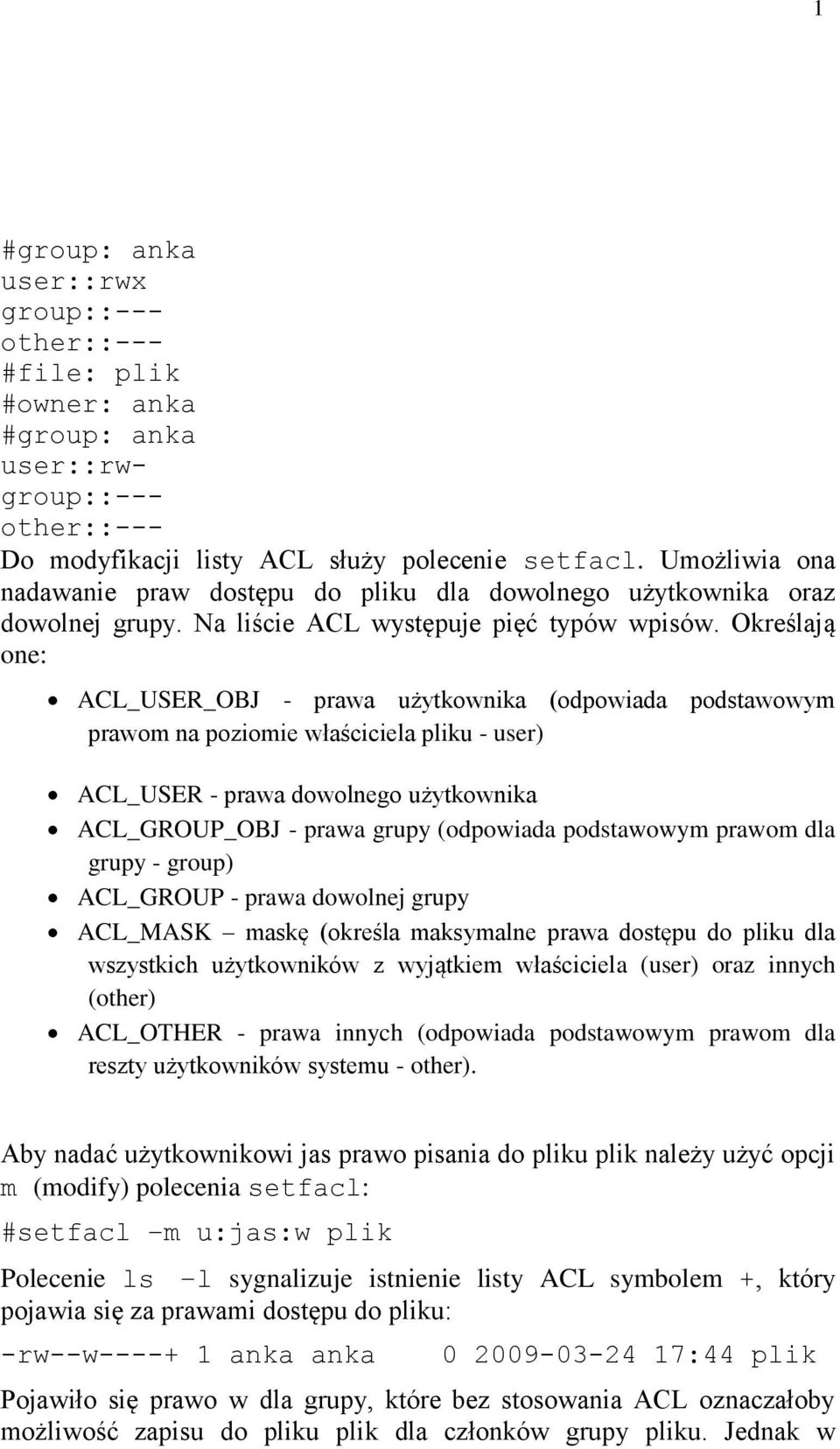 Określają one: ACL_USER_OBJ - prawa użytkownika (odpowiada podstawowym prawom na poziomie właściciela pliku - user) ACL_USER - prawa dowolnego użytkownika ACL_GROUP_OBJ - prawa grupy (odpowiada