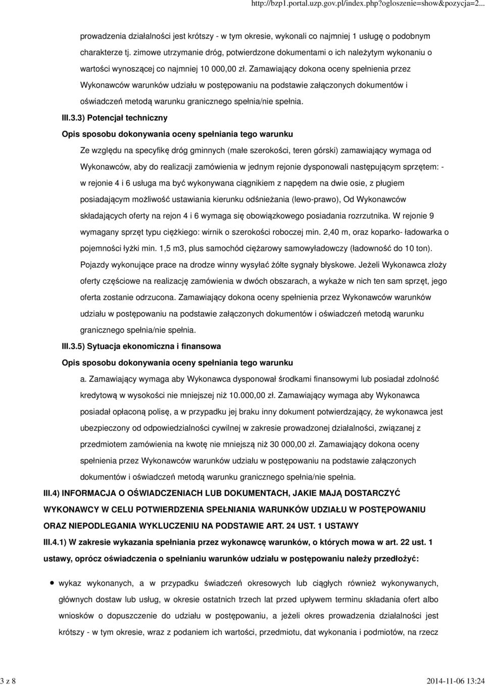 Zamawiający dokona oceny spełnienia przez Wykonawców warunków udziału w postępowaniu na podstawie załączonych dokumentów i oświadczeń metodą warunku granicznego spełnia/nie spełnia. III.3.