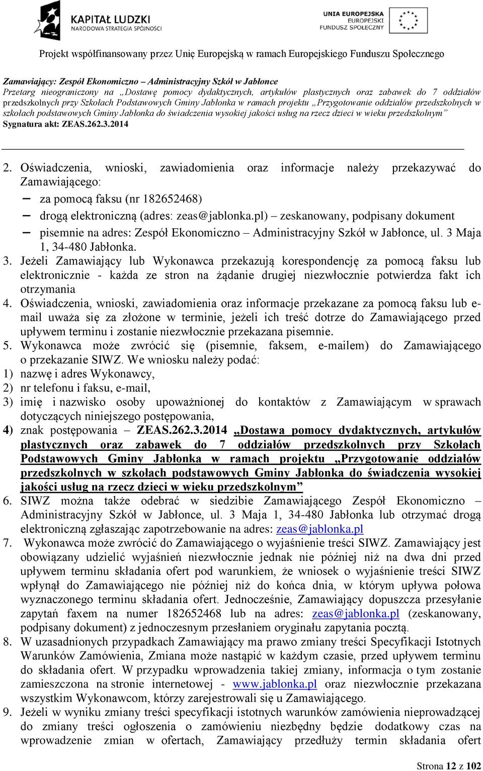 Oświadczenia, wnioski, zawiadomienia oraz informacje należy przekazywać do Zamawiającego: za pomocą faksu (nr 182652468) drogą elektroniczną (adres: zeas@jablonka.