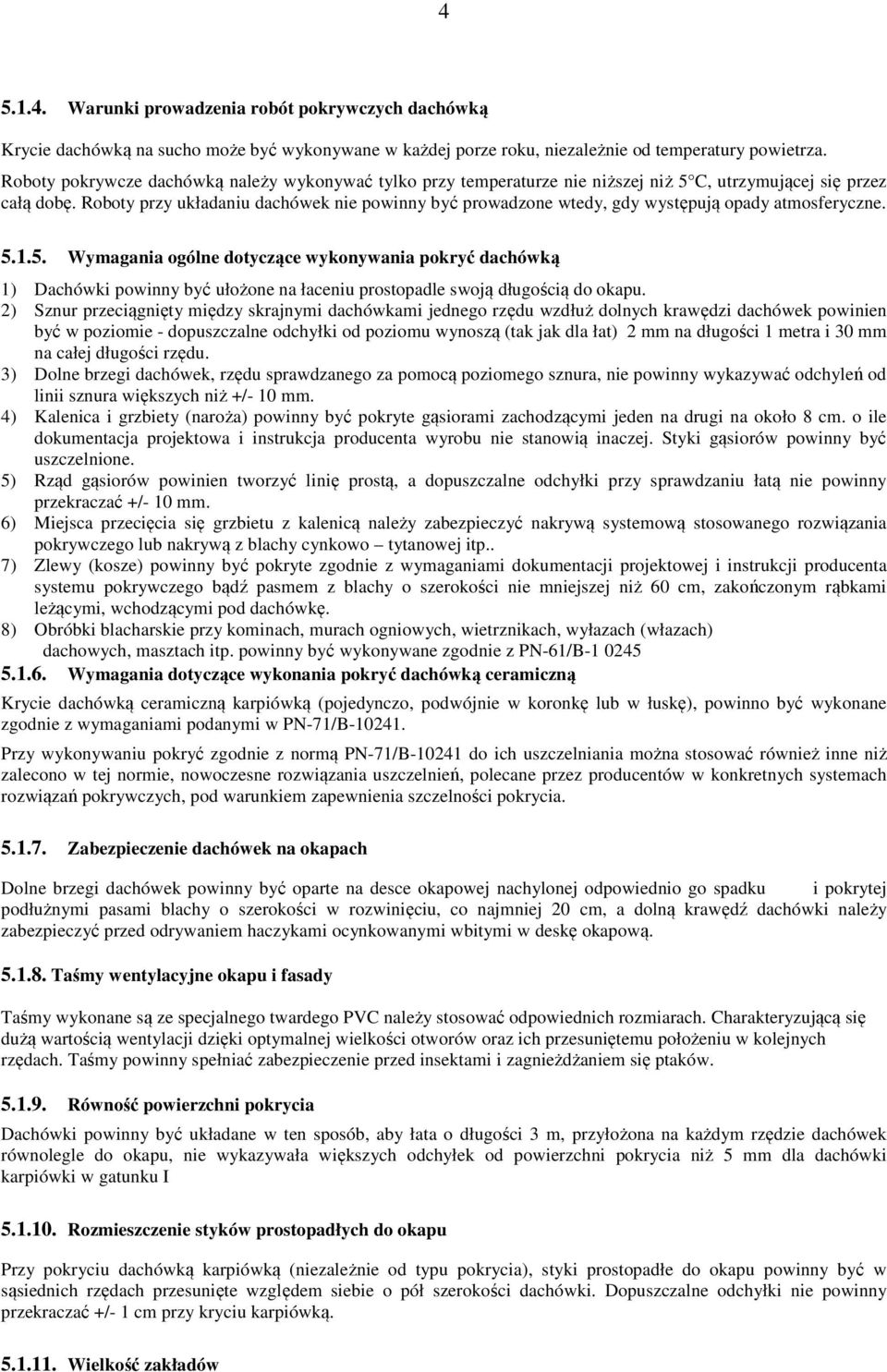 Roboty przy układaniu dachówek nie powinny być prowadzone wtedy, gdy występują opady atmosferyczne. 5.