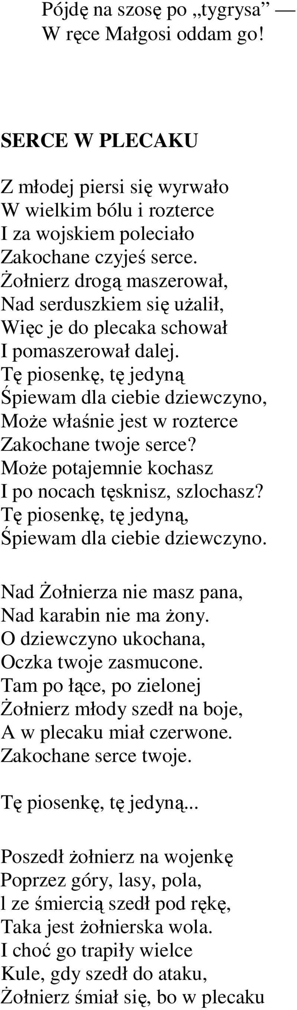 Tę piosenkę, tę jedyną Śpiewam dla ciebie dziewczyno, MoŜe właśnie jest w rozterce Zakochane twoje serce? MoŜe potajemnie kochasz I po nocach tęsknisz, szlochasz?