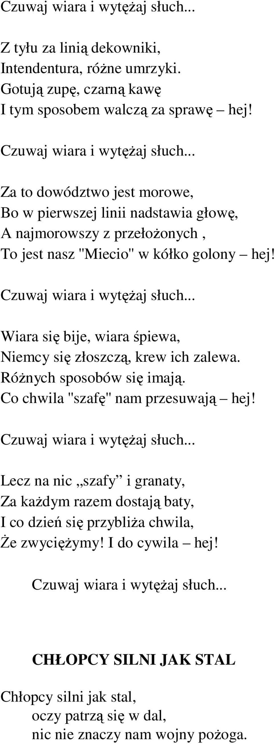 .. Wiara się bije, wiara śpiewa, Niemcy się złoszczą, krew ich zalewa. RóŜnych sposobów się imają. Co chwila ''szafę'' nam przesuwają hej! Czuwaj wiara i wytęŝaj słuch.