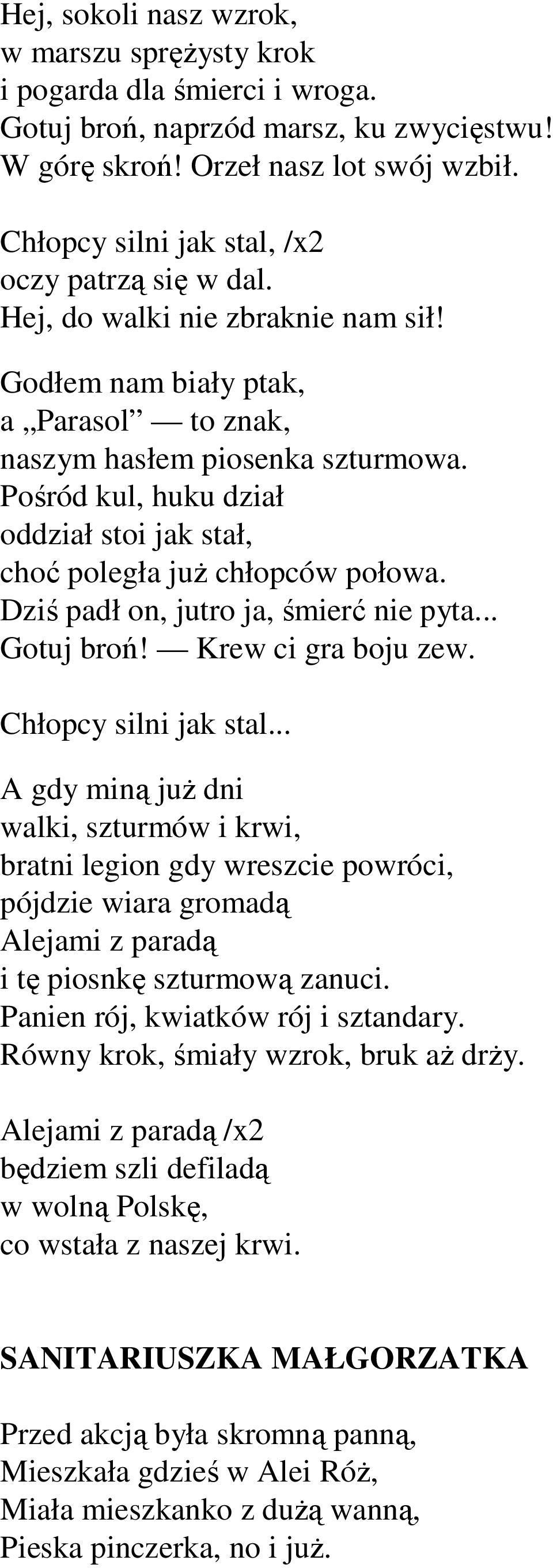 Pośród kul, huku dział oddział stoi jak stał, choć poległa juŝ chłopców połowa. Dziś padł on, jutro ja, śmierć nie pyta... Gotuj broń! Krew ci gra boju zew. Chłopcy silni jak stal.