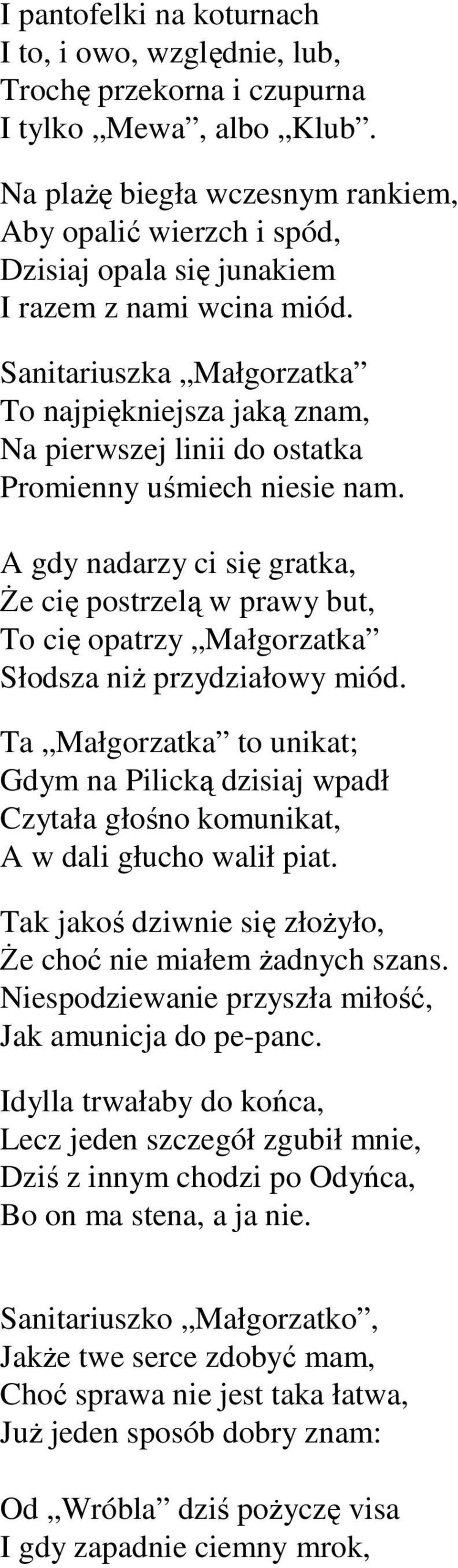 Sanitariuszka Małgorzatka To najpiękniejsza jaką znam, Na pierwszej linii do ostatka Promienny uśmiech niesie nam.