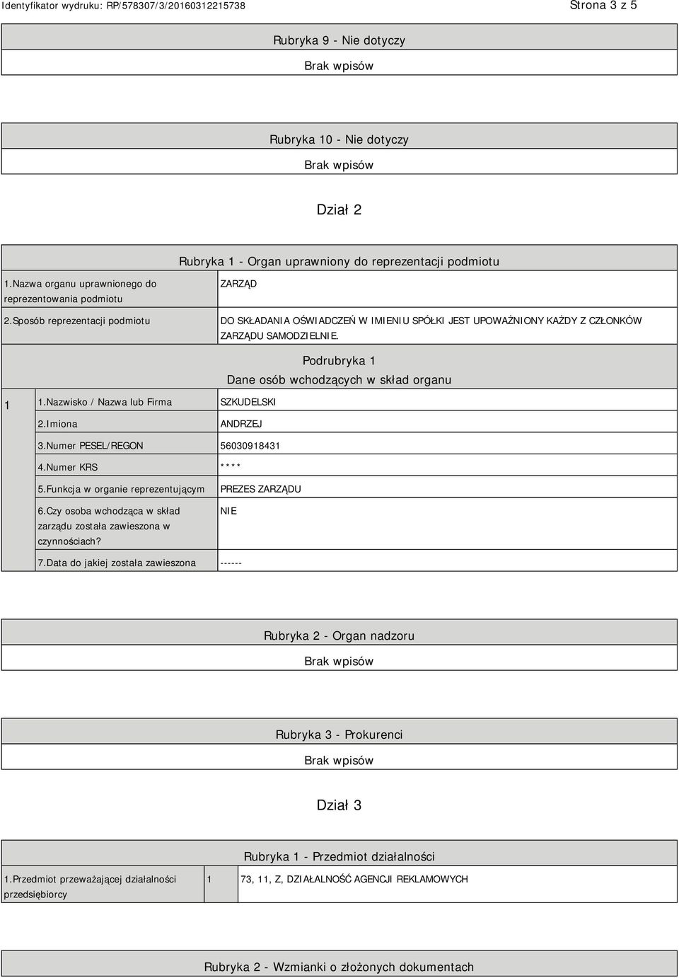 Nazwisko / Nazwa lub Firma SZKUDELSKI Podrubryka 1 Dane osób wchodzących w skład organu ANDRZEJ 3.Numer PESEL/REGON 56030918431 4.Numer KRS **** 5.Funkcja w organie reprezentującym 6.