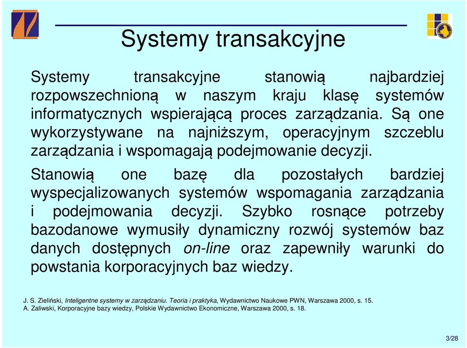 Stanowią one bazę dla pozostałych bardziej wyspecjalizowanych systemów wspomagania zarządzania i podejmowania decyzji.