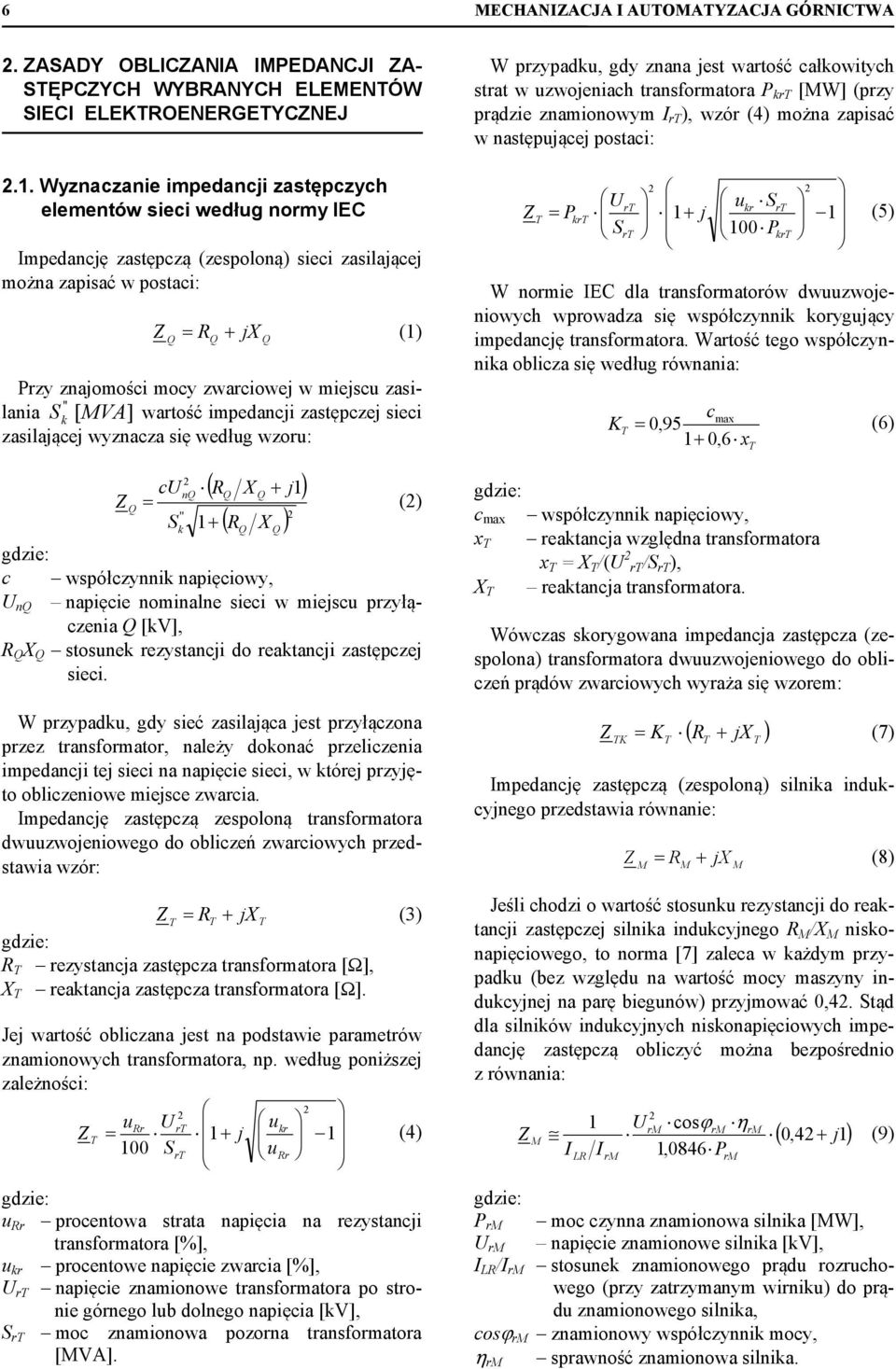 wartość mpedancj zastępczej sec zaslającej wyznacza sę według wzoru: X j1 X 2 2 cun (2) S 1 c współczynn napęcowy, U n napęce nomnalne sec w mejscu przyłączena [V], X stosune rezystancj do reatancj