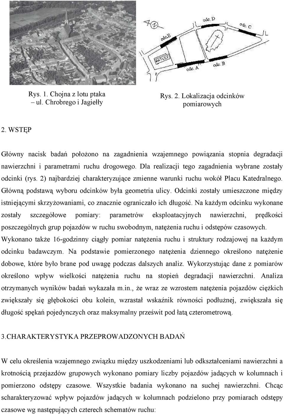 2) najbardziej charakteryzujące zmienne warunki ruchu wokół Placu Katedralnego. Główną podstawą wyboru odcinków była geometria ulicy.