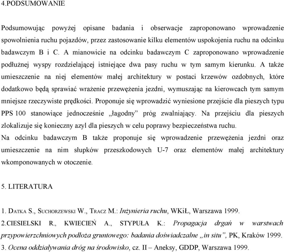 A także umieszczenie na niej elementów małej architektury w postaci krzewów ozdobnych, które dodatkowo będą sprawiać wrażenie przewężenia jezdni, wymuszając na kierowcach tym samym mniejsze