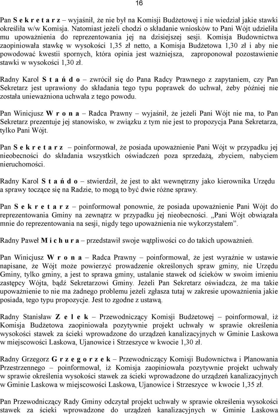 Komisja Budownictwa zaopiniowała stawkę w wysokości 1,35 zł netto, a Komisja Budżetowa 1,30 zł i aby nie powodować kwestii spornych, która opinia jest ważniejsza, zaproponował pozostawienie stawki w