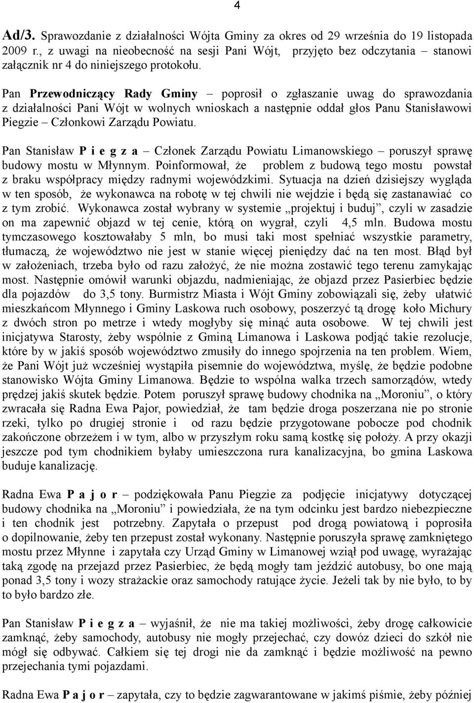 Pan Przewodniczący Rady Gminy poprosił o zgłaszanie uwag do sprawozdania z działalności Pani Wójt w wolnych wnioskach a następnie oddał głos Panu Stanisławowi Piegzie Członkowi Zarządu Powiatu.