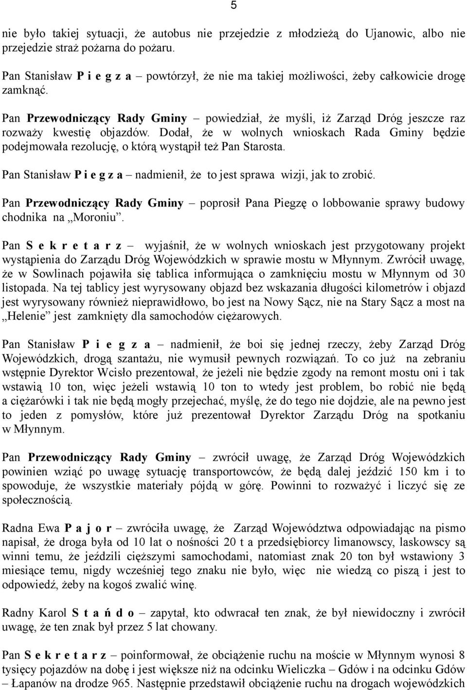 Pan Przewodniczący Rady Gminy powiedział, że myśli, iż Zarząd Dróg jeszcze raz rozważy kwestię objazdów.