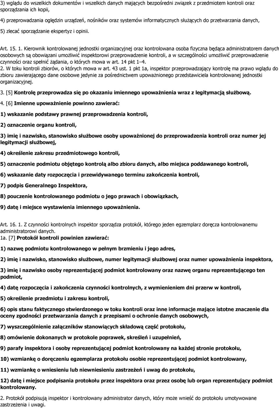 . 1. Kierownik kontrolowanej jednostki organizacyjnej oraz kontrolowana osoba fizyczna będąca administratorem danych osobowych są obowiązani umoŝliwić inspektorowi przeprowadzenie kontroli, a w