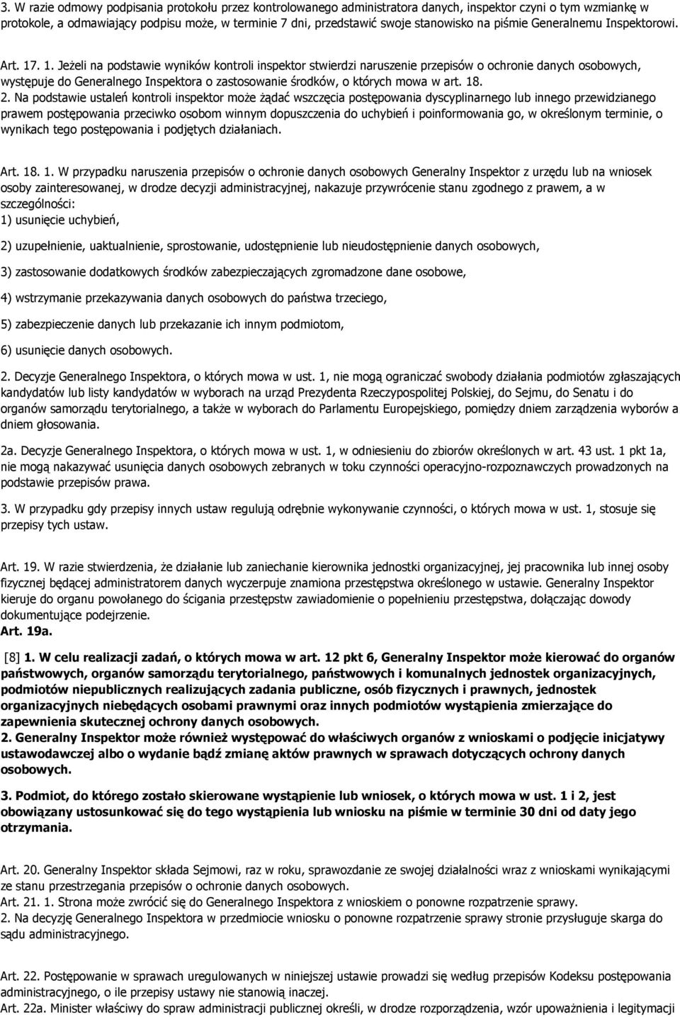 . 1. JeŜeli na podstawie wyników kontroli inspektor stwierdzi naruszenie przepisów o ochronie danych osobowych, występuje do Generalnego Inspektora o zastosowanie środków, o których mowa w art. 18. 2.