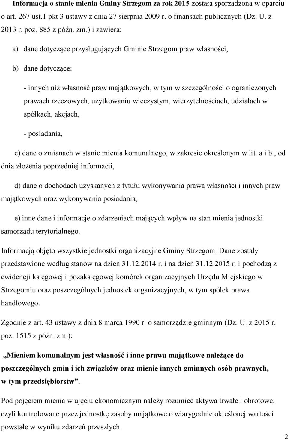 użytkowaniu wieczystym, wierzytelnościach, udziałach w spółkach, akcjach, - posiadania, c) dane o zmianach w stanie mienia komunalnego, w zakresie określonym w lit.