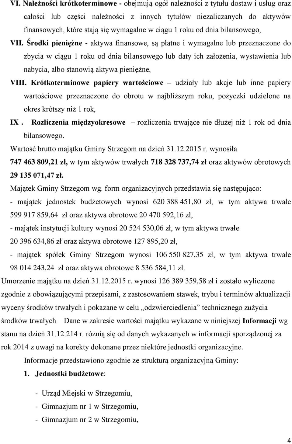 Środki pieniężne - aktywa finansowe, są płatne i wymagalne lub przeznaczone do zbycia w ciągu 1 roku od dnia bilansowego lub daty ich założenia, wystawienia lub nabycia, albo stanowią aktywa