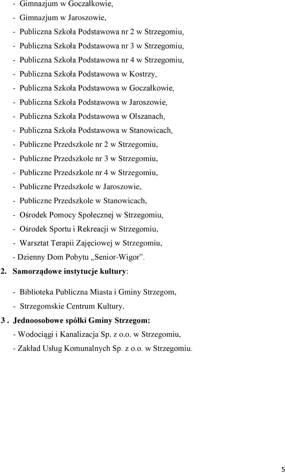 Podstawowa w Stanowicach, - Publiczne Przedszkole nr 2 w Strzegomiu, - Publiczne Przedszkole nr 3 w Strzegomiu, - Publiczne Przedszkole nr 4 w Strzegomiu, - Publiczne Przedszkole w Jaroszowie, -