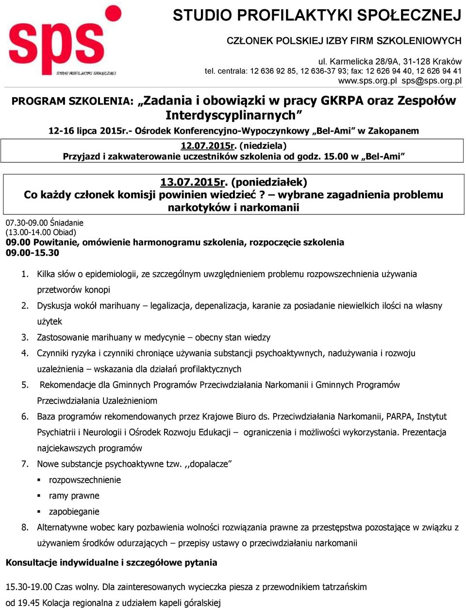 00 Powitanie, omówienie harmonogramu szkolenia, rozpoczęcie szkolenia 09.00-15.30 1. Kilka słów o epidemiologii, ze szczególnym uwzględnieniem problemu rozpowszechnienia używania przetworów konopi 2.