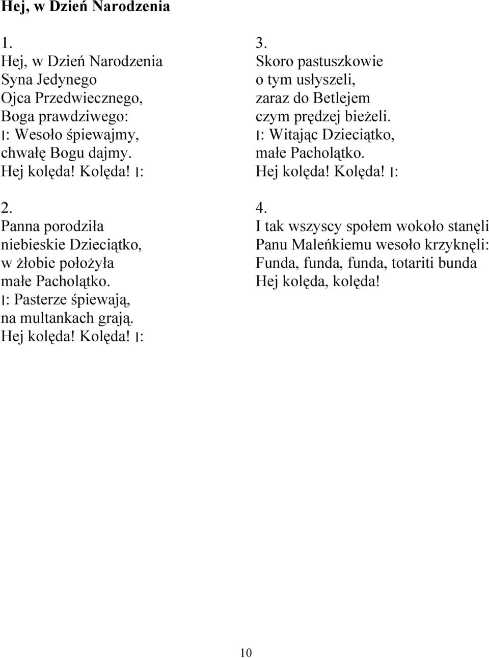 : Kolęda! Hej kolęda! Skoro pastuszkowie o tym usłyszeli, zaraz do Betlejem czym prędzej bieżeli. Dzieciątko, Witając : małe Pacholątko.