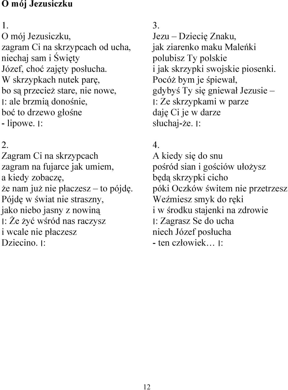 - Zagram Ci na skrzypcach zagram na fujarce jak umiem, a kiedy zobaczę, że nam już nie płaczesz to pójdę.