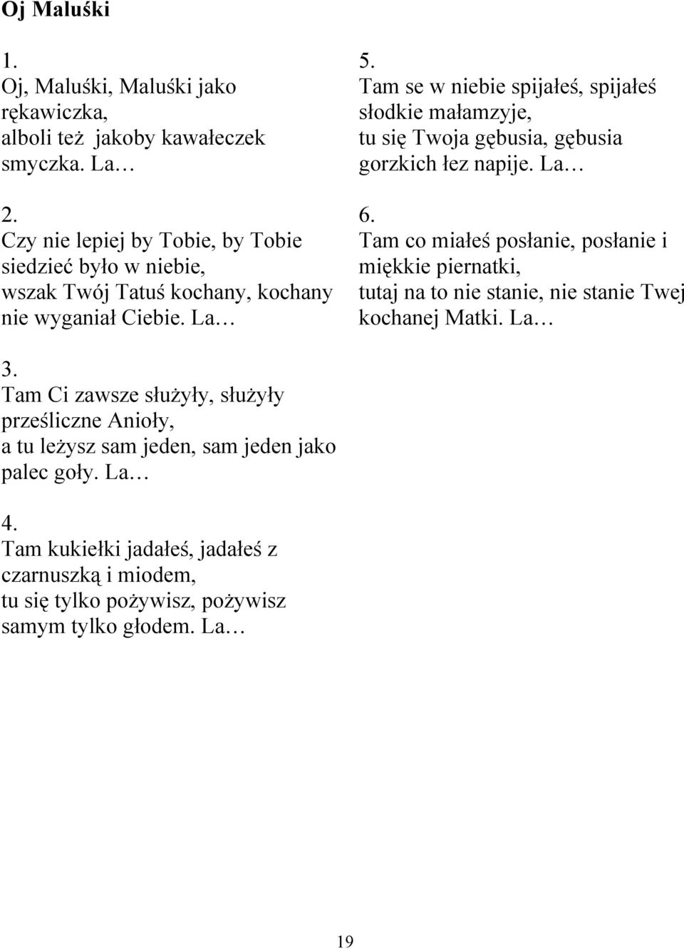 Tam se w niebie spijałeś, spijałeś słodkie małamzyje, tu się Twoja gębusia, gębusia gorzkich łez napije. La 6.