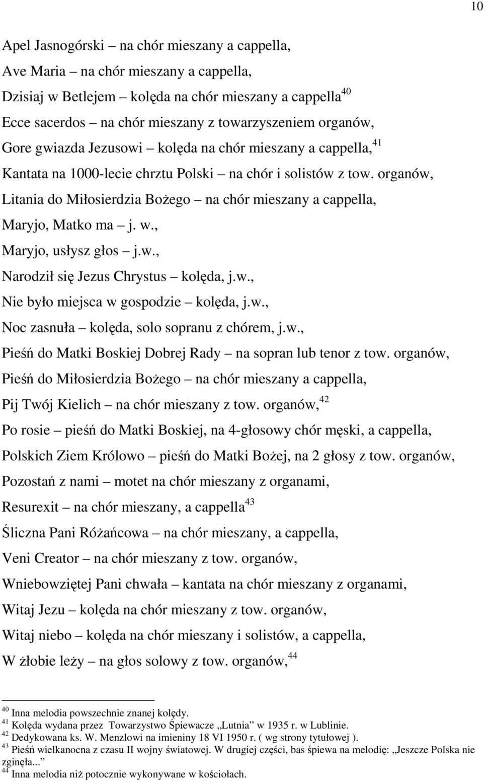 organów, Litania do Miłosierdzia BoŜego na chór mieszany a cappella, Maryjo, Matko ma j. w., Maryjo, usłysz głos j.w., Narodził się Jezus Chrystus kolęda, j.w., Nie było miejsca w gospodzie kolęda, j.